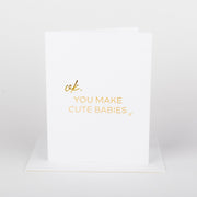 Ok, You Make Cute Babies Greeting Card
